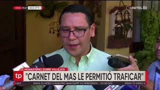 Monasterio dice que Vallejos gozó de inmunidad en el Gobierno del MAS
