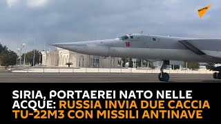Siria, portaerei NATO nelle acque: la Russia invia due caccia Tu-22M3 con missili antinave