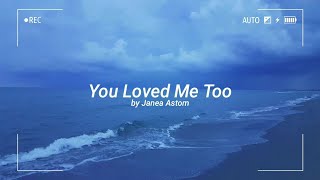 You Loved Me Too | Janea Astom