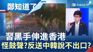 習近平黑手伸進香港 韓不知道.6聲明到怪鼓聲 "反送中"就是說不出口?│鄭弘儀主持│【鄭知道了完整版】20190611│三立iNEWS