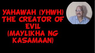 YAHAWAH (YHWH) THE CREATOR OF EVIL. (MAYLIKHA NG KASAMAAN)