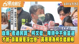 2022.10.17【台灣向前行 Part5】自爆"看過民調" 柯文哲：陳時中不會當選 才說"談棄保是沒出息" 黃珊珊為柯文哲緩頰