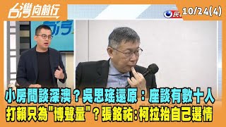 2023.10.24【台灣向前行 Part4】小房間談深澳？吳思瑤還原：座談有數十人！打賴只為"博聲量"？張銘祐：柯拉抬自己選情