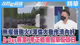 無懼俄砲火+澤倫大動作清內奸 D-Day將至！李正皓揭烏軍反攻日【台灣最前線 精華】2022.07.29