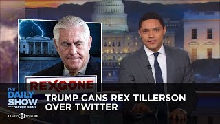 Trump Cans Rex Tillerson Over Twitter | The Daily Show