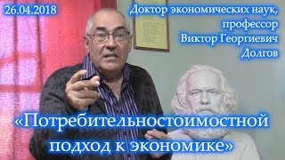 «Потребительностоимостной подход к экономике». Виктор Георгиевич Долгов. 26.04.2018.