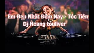 Em Đẹp Nhất Đêm Nay - Tóc Tiên the remix - Dj Hoàng touliver