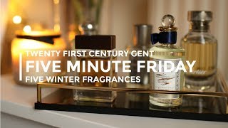 FIVE MINUTE FRIDAY | EP 4 – FIVE WINTER FRAGRANCES | TWENTY FIRST CENTURY GENT