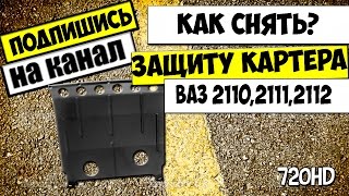 КАК СНЯТЬ ЗАЩИТУ КАРТЕРА ДВИГАТЕЛЯ ВАЗ 2110,2111,2112