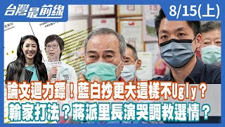 論文迴力鏢！藍白抄更大這樣不Ugly？ 輸家打法？蔣派里長演哭調救選情？【台灣最前線】2022.08.15(上)