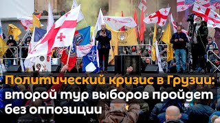 Политический кризис в Грузии: второй тур выборов пройдет без оппозиции