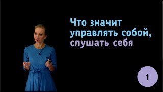 1. Что значит “управлять собой”, “слушать себя”?