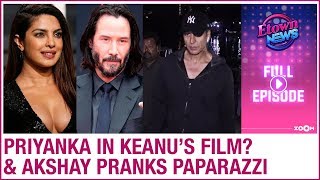 Priyanka in a film with Keanu Reeves? | Akshay Kumar pranks paparazzi | E-Town News