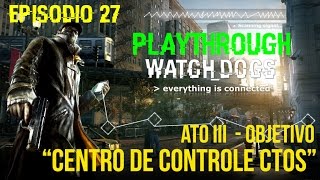 WATCH DOGS | PLAYTHROUGH #EP.27 | ATO 2 – OBJETIVO “CENTRO DE CONTROLE CTOs PAWNEE”
