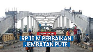 Perbaikan Jembatan Pute Maros Telan Rp 15 Miliar APBN