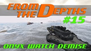 From The Depths Let's Play - Episode #15 - Onyx Watch Demise [Gameplay]