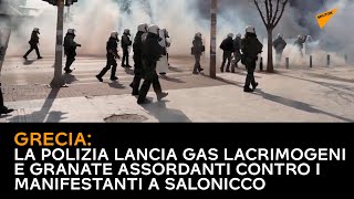 Grecia: la polizia lancia gas lacrimogeni e granate assordanti contro i manifestanti a Salonicco