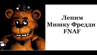 Лепим Мишку Фредди из FNAF
