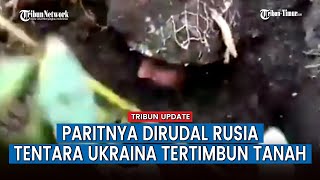 Imbas Serangan Dahsyat Rusia di Parit Ukraina, Tentara Ukraina Nyaris Terkubur