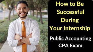 How to Be Successful During your Internship | Public Accounting | CPA Exam