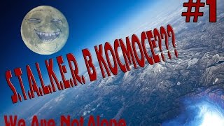 СТАЛКЕР В КОСМОСЕ??? We Are Not Alone #1