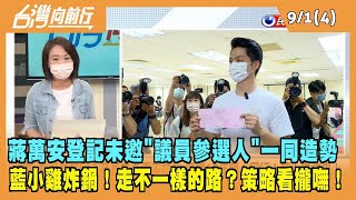 2022.09.01【台灣向前行 Part4】蔣萬安登記未邀議員參選人 藍議員小雞炸鍋！走不一樣的路？選戰策略看攏嘸！