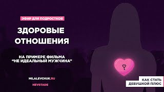 ЗДОРОВЫЕ ОТНОШЕНИЯ. Чему учит фильм "НЕ идеальный мужчина". Егор Крид