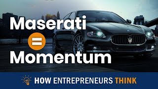 How Entrepreneurs Think: Maserati = Momentum