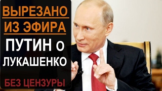 Запрещено к показу:  Путин о Лукашенко - то, что не показали в эфире ТВ