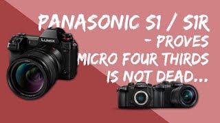 Panasonic S1 & S1R proves micro four thirds is not dead.