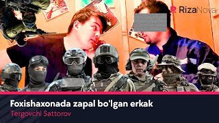 Tergovchi Sattorov - Foxishaxonada zapal bo'lgan erkak
