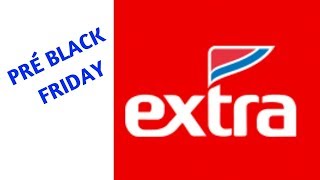 PRÉ BLACK FRIDAY SUPERMERCADO EXTRA - ELETROS - CELULARES - UTILIDADES