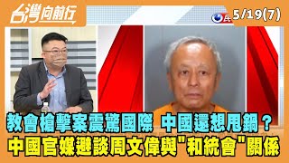 2022.05.19【台灣向前行 Part7】教會槍擊案震驚國際 中國還想甩鍋？中國官媒避談周文偉與"和統會"關係