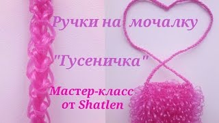 РУЧКА на мочалку ГУСЕНИЧКА. Жгут крючком. Очень красиво и легко! Мастер-класс от Shatlen Шатлен.