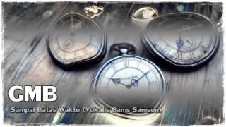 GMB : Sampai Batas Waktu (Vokalis Bams Samson)