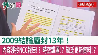 【辣新聞152 重點摘要】2009結論塵封13年！ 內容涉抄NCC報告!? 時空錯置!? 缺乏更新資料!? 2022.09.06(6)