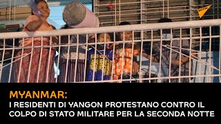 Myanmar: i residenti di Yangon protestano contro il colpo di stato militare per la seconda notte