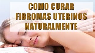Como Curar Fibromas Uterinos Naturalmente