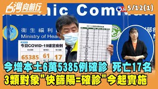 2022.05.12【台灣向前行 Part1】今增本土6萬5385例確診 死亡17名 3類對象"快篩陽=確診"今起實施