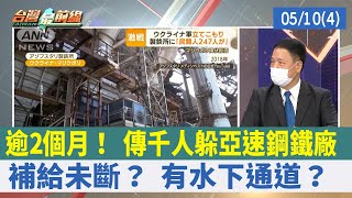 逾2個月！ 傳千人躲亞速鋼鐵廠 補給未斷？ 有水下通道？【台灣最前線 重點摘要】2022.05.10(4)