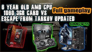 Full video - 6 year old amd cpu with a 1060 3GB card vs Escape From Tarkov Updated