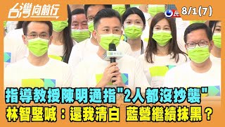2022.08.01【台灣向前行 Part7】指導教授陳明通指"2人都沒抄襲" 林智堅喊"水落石出"：還我清白