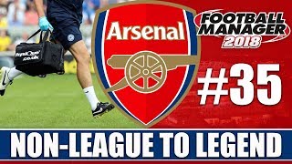 Non-League to Legend FM18 | ARSENAL | Part 35 | INJURY CRISIS | Football Manager 2018