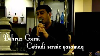Behruz Gemi - Cetindi sensiz yasamaq