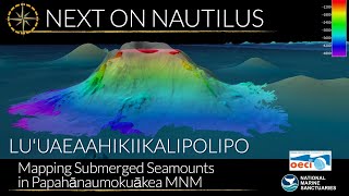 Luʻuaeaahikiikalipolipo - Mapping Submerged Seamounts in Papahānaumokuākea MNM