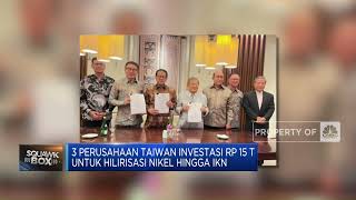 Taiwan Investasi Rp 15 T Untuk Hilirisasi Nikel Hingga IKN