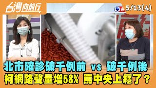 2022.05.13【台灣向前行 Part4】北市確診破千例前 vs 破千例後 柯網路聲量增58% 罵中央上癮了？