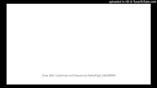 Grow taller subliminal and frequency by Matrixplay99 ( the oldest version)