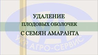 Удаление плодовых оболочек с семян амаранта на зерношелушителе ЗШ-300