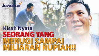 KISAH SEORANG YANG RUGI SAMPAI MILIARAN RUPIAH | #KisahNyata